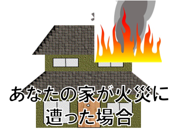 あなたの家が火災に遭った場合