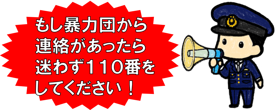 もし暴力団から連絡があったら迷わず110番をしてください！