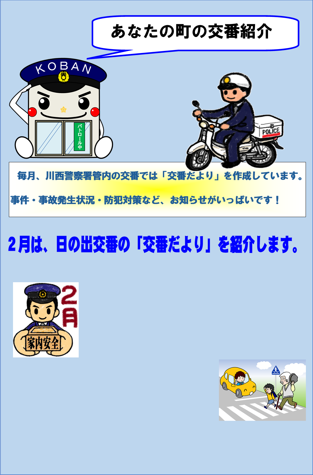 あなたの町の交番紹介　毎月、川西警察署管内の交番では「交番だより」を作成しています。事件・事故発生状況・防犯対策など、お知らせがいっぱいです　2月は、日の出交番の「交番だより」を紹介します