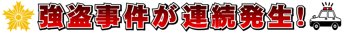 強盗事件が連続発生